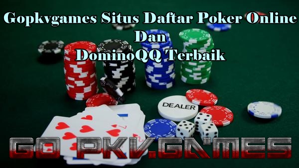 Gopkvgames Situs Daftar Poker Online Dan DominoQQ Terbaik