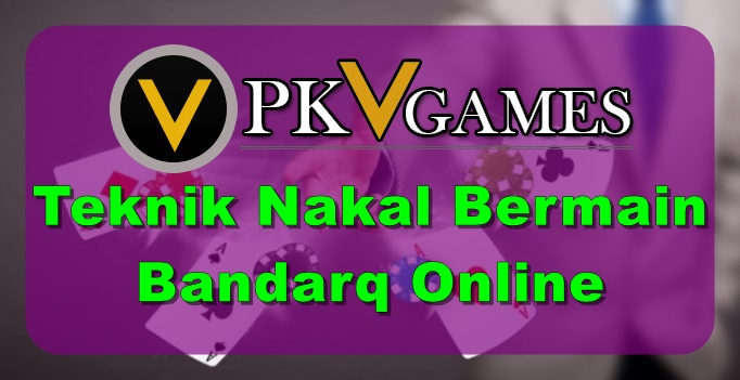 Teknik Nakal Bermain Bandarq Online